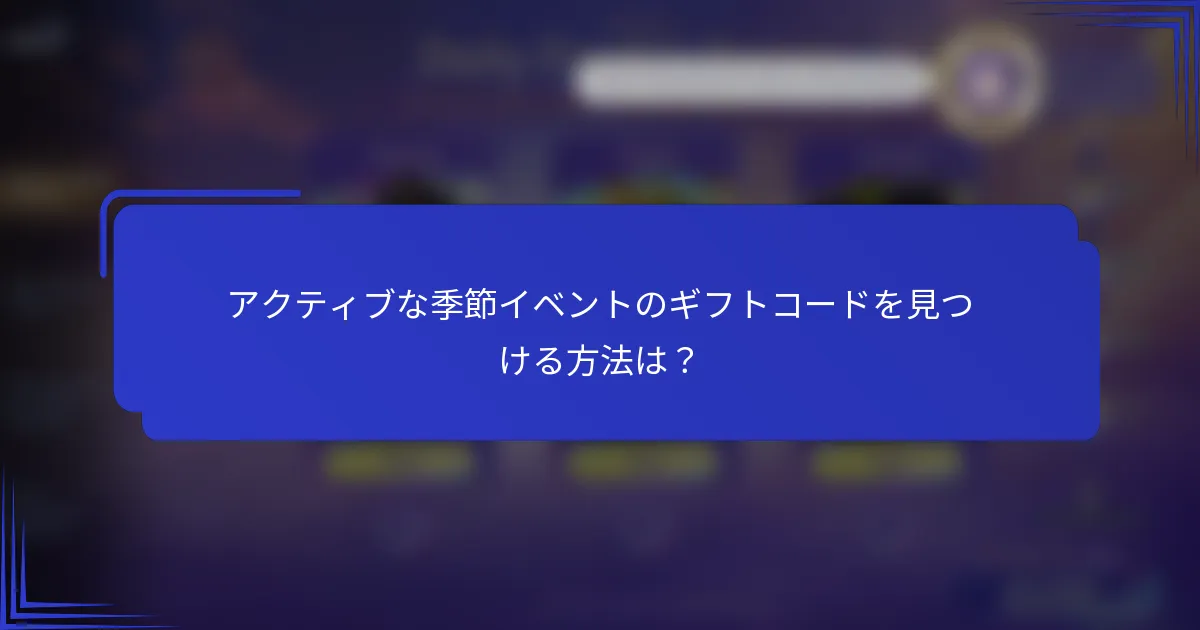 アクティブな季節イベントのギフトコードを見つける方法は？