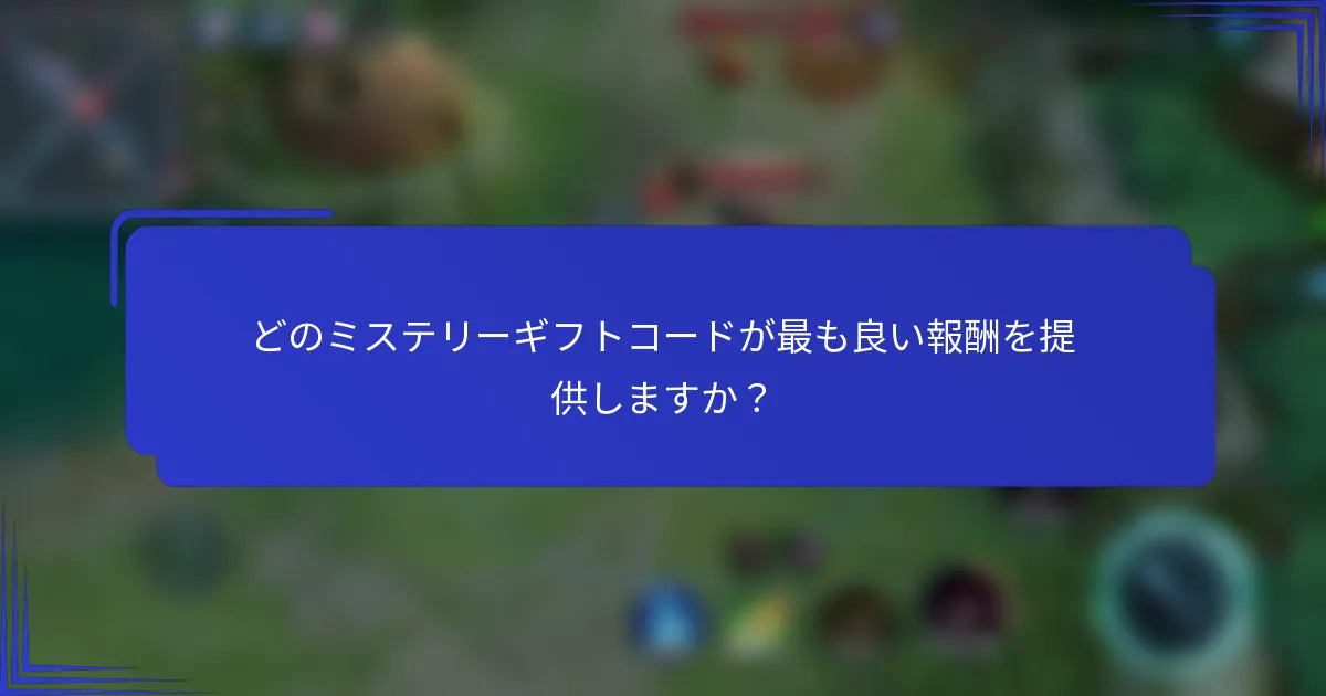 どのミステリーギフトコードが最も良い報酬を提供しますか？