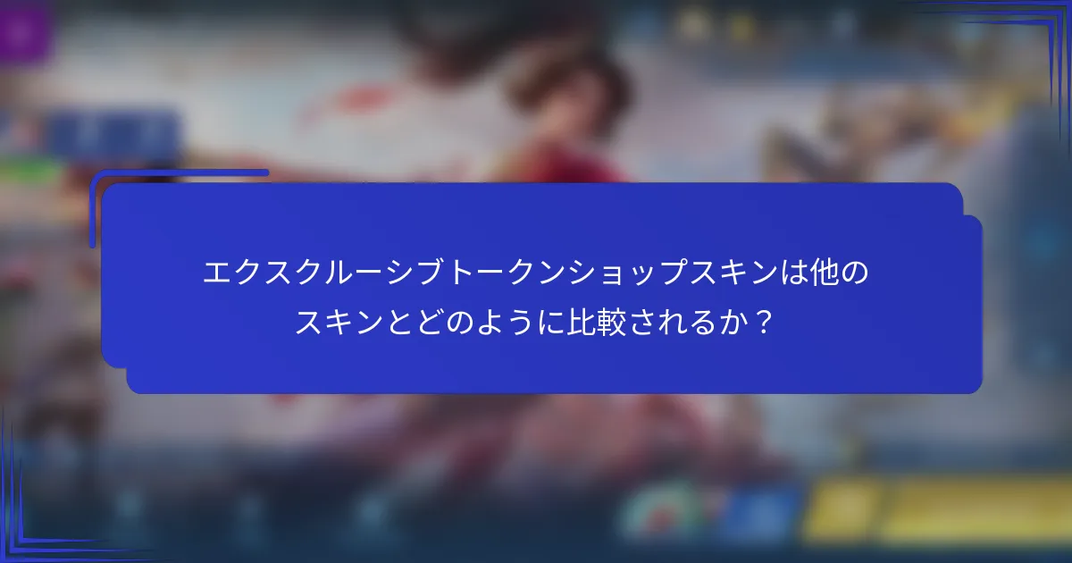 エクスクルーシブトークンショップスキンは他のスキンとどのように比較されるか？
