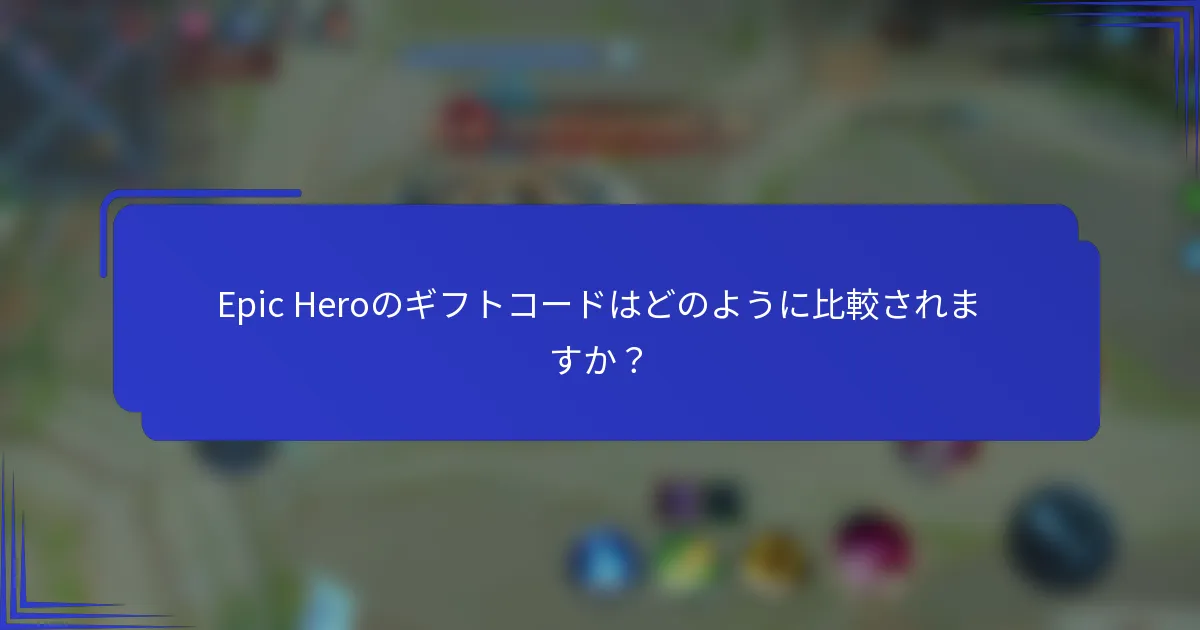 Epic Heroのギフトコードはどのように比較されますか？