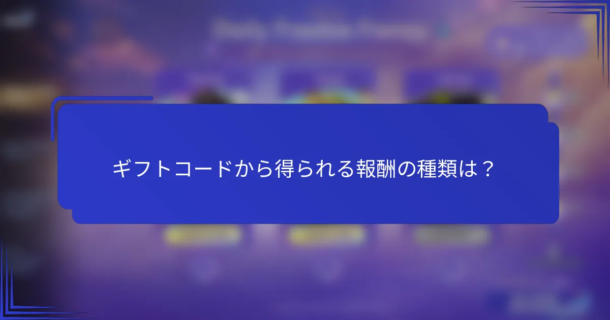 ギフトコードから得られる報酬の種類は？