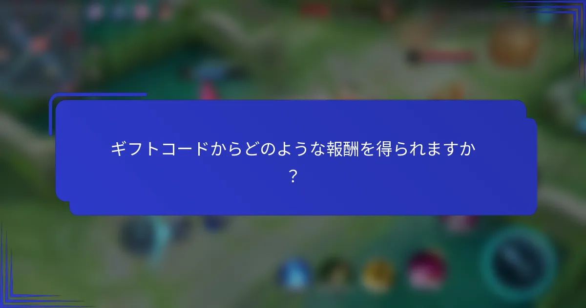 ギフトコードからどのような報酬を得られますか？