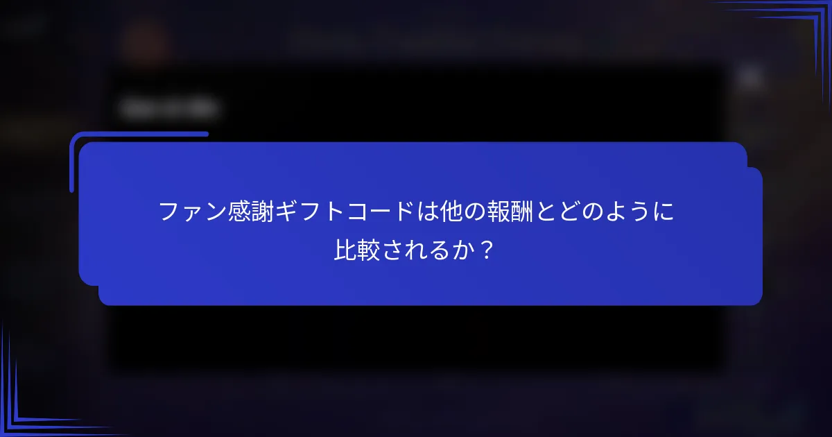 ファン感謝ギフトコードは他の報酬とどのように比較されるか？