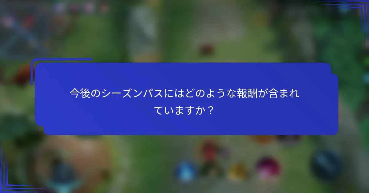 今後のシーズンパスにはどのような報酬が含まれていますか？