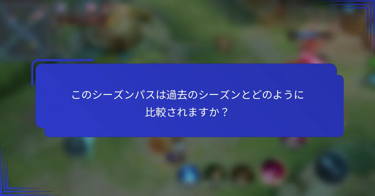 このシーズンパスは過去のシーズンとどのように比較されますか？