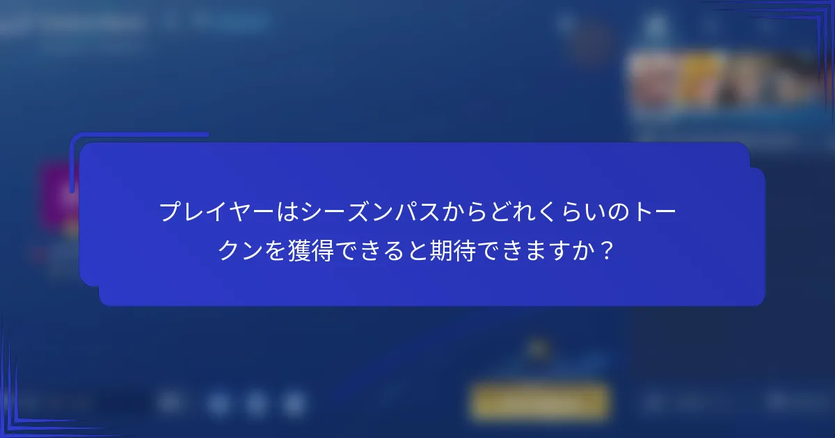 プレイヤーはシーズンパスからどれくらいのトークンを獲得できると期待できますか？