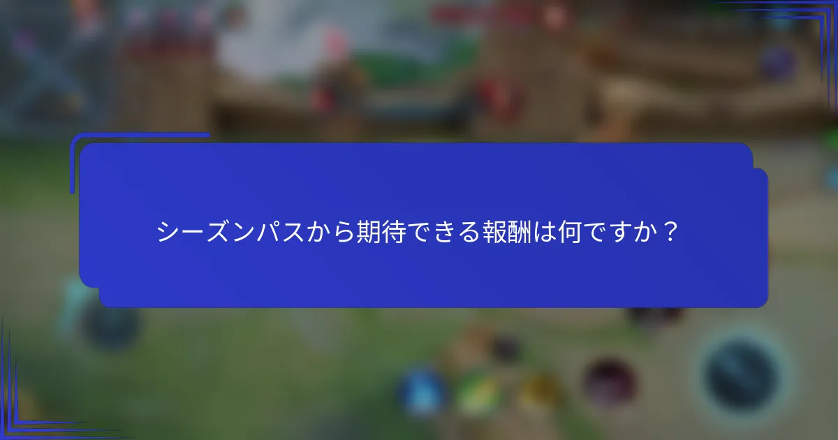 シーズンパスから期待できる報酬は何ですか？