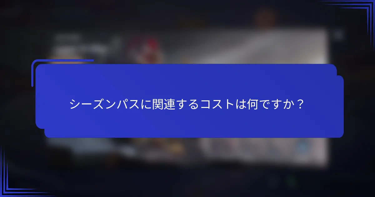 シーズンパスに関連するコストは何ですか？