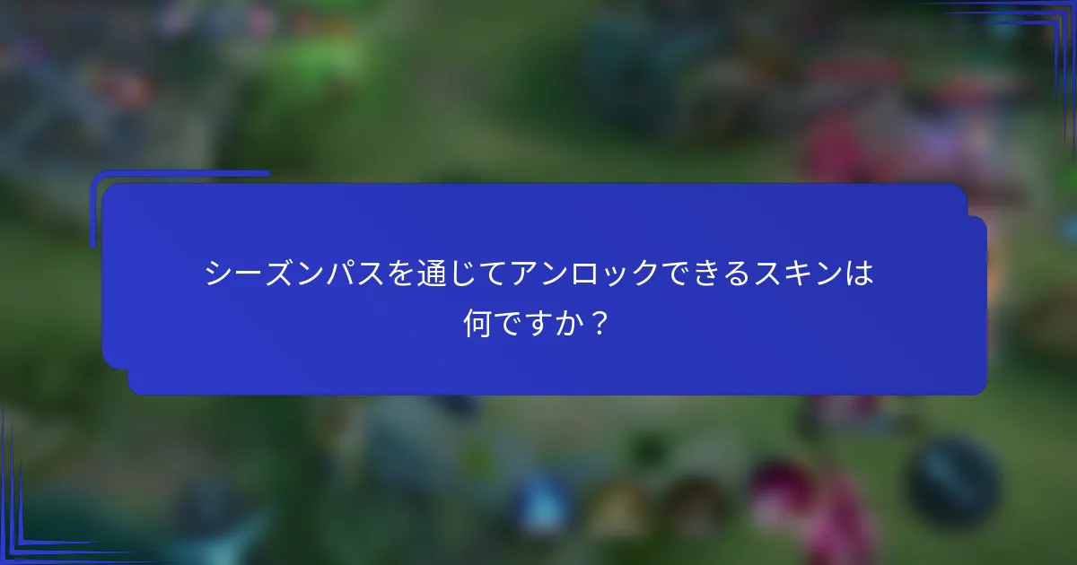 シーズンパスを通じてアンロックできるスキンは何ですか？
