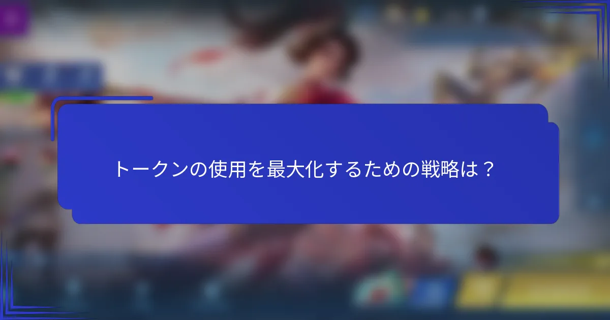 トークンの使用を最大化するための戦略は？