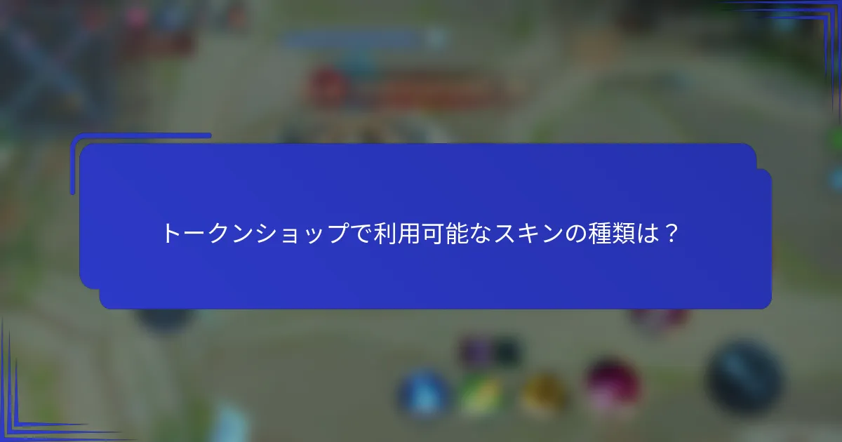 トークンショップで利用可能なスキンの種類は？