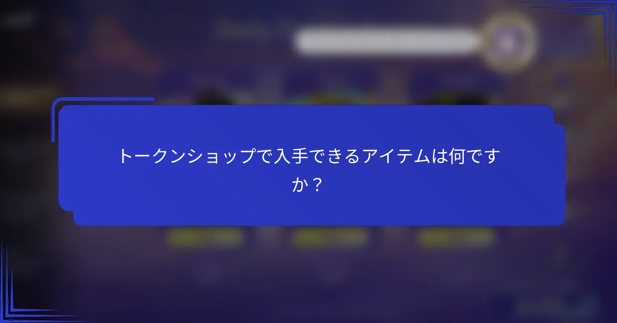 トークンショップで入手できるアイテムは何ですか？