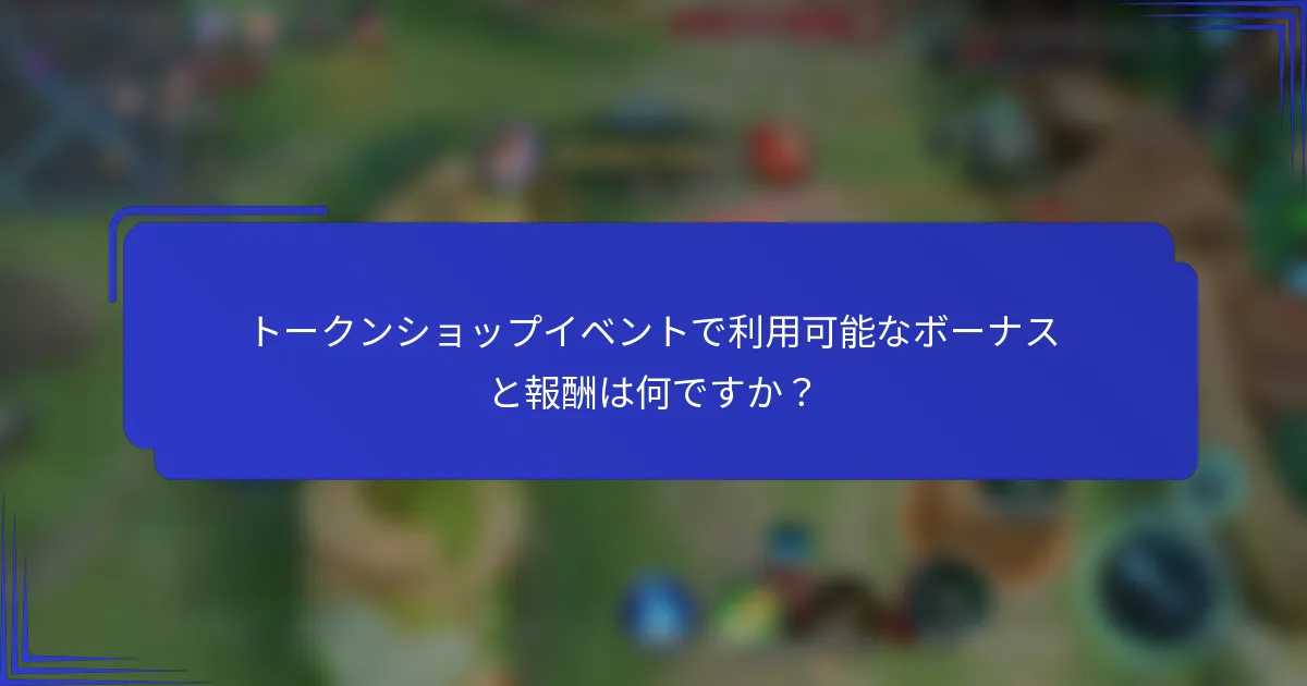 トークンショップイベントで利用可能なボーナスと報酬は何ですか？