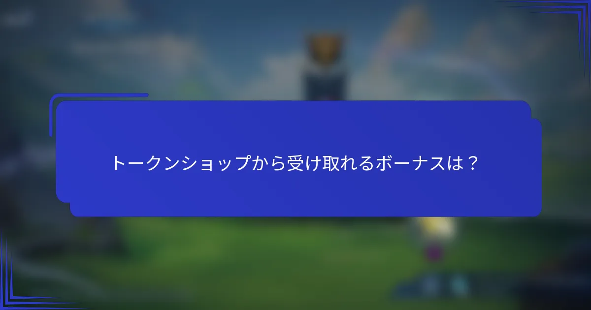 トークンショップから受け取れるボーナスは？