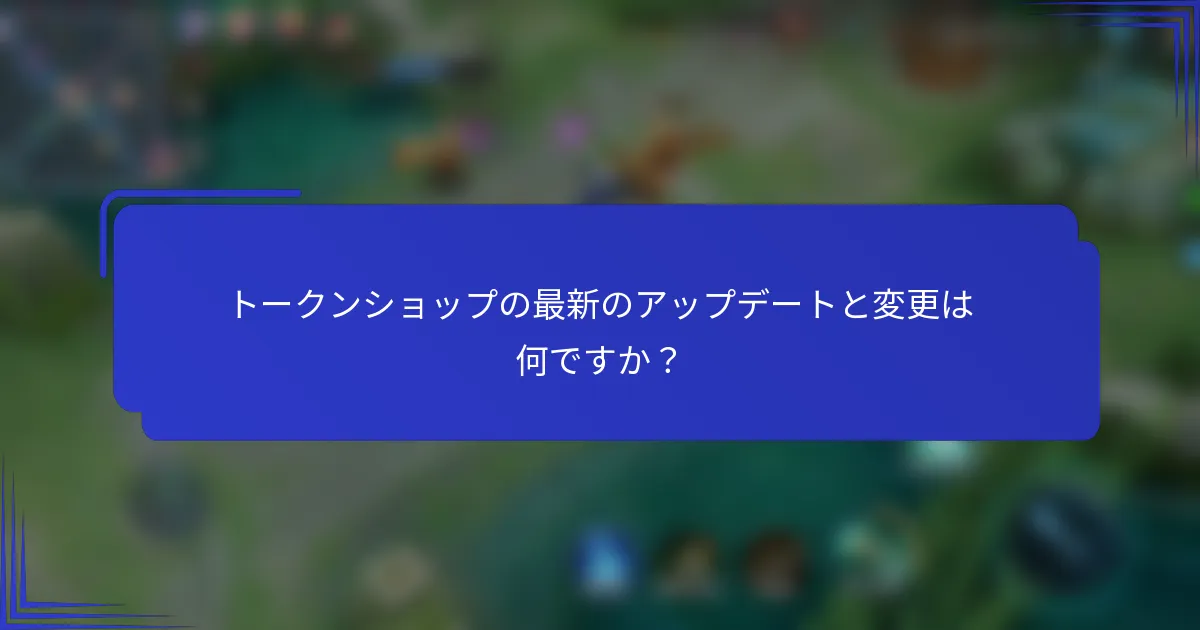 トークンショップの最新のアップデートと変更は何ですか？