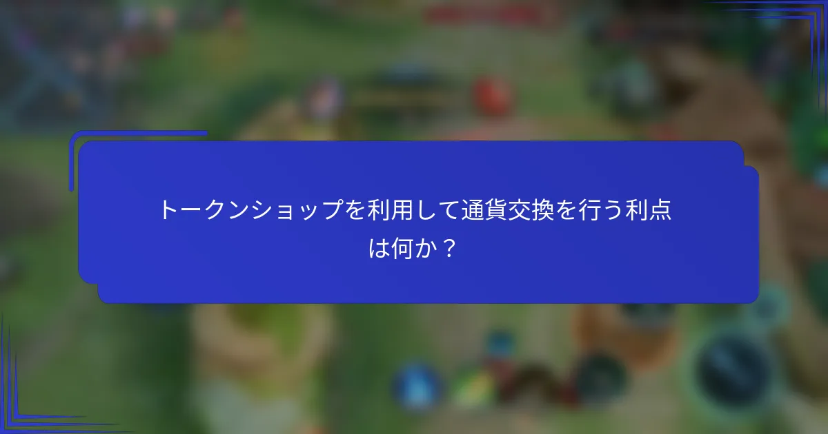 トークンショップを利用して通貨交換を行う利点は何か？