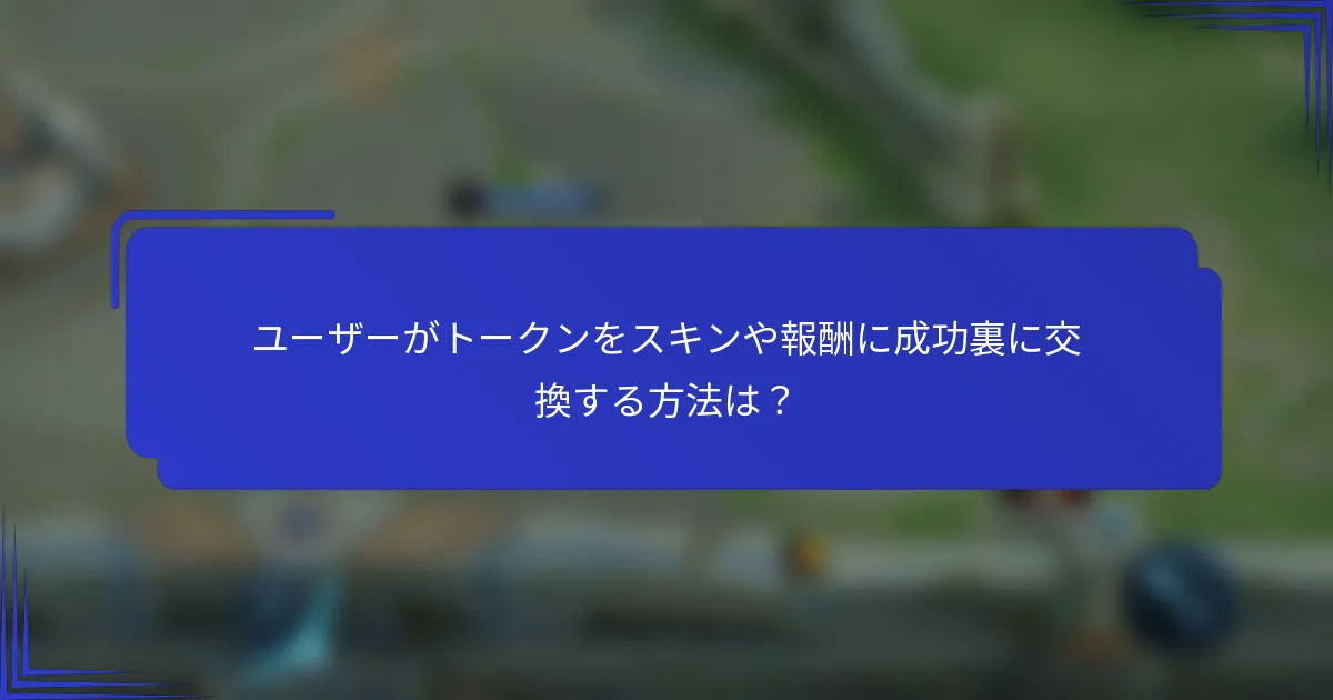 ユーザーがトークンをスキンや報酬に成功裏に交換する方法は？