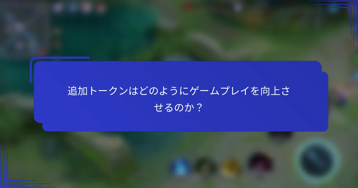 追加トークンはどのようにゲームプレイを向上させるのか？